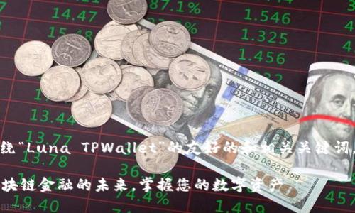 在这里，我将提供一个围绕“Luna TPWallet”的友好的和相关关键词，然后为您撰写相关内容。

Luna TPWallet：解锁区块链金融的未来，掌握您的数字资产